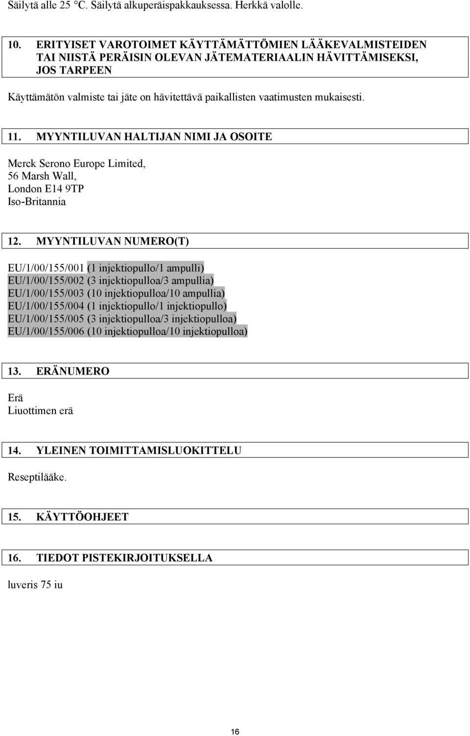 mukaisesti. 11. MYYNTILUVAN HALTIJAN NIMI JA OSOITE Merck Serono Europe Limited, 56 Marsh Wall, London E14 9TP Iso-Britannia 12.