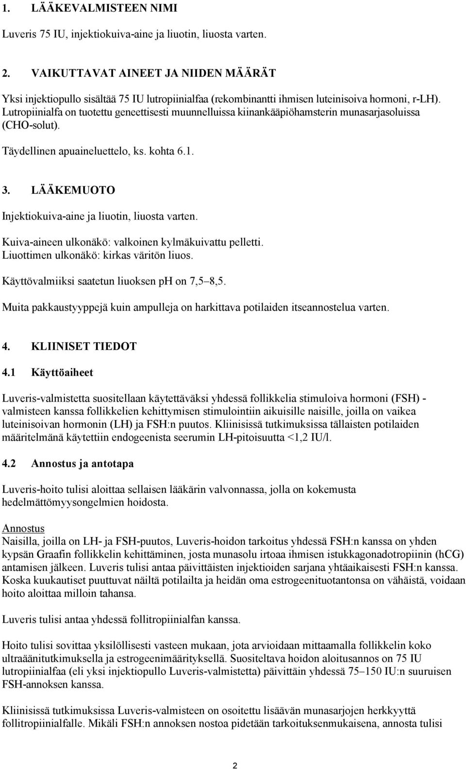 Lutropiinialfa on tuotettu geneettisesti muunnelluissa kiinankääpiöhamsterin munasarjasoluissa (CHO-solut). Täydellinen apuaineluettelo, ks. kohta 6.1. 3.