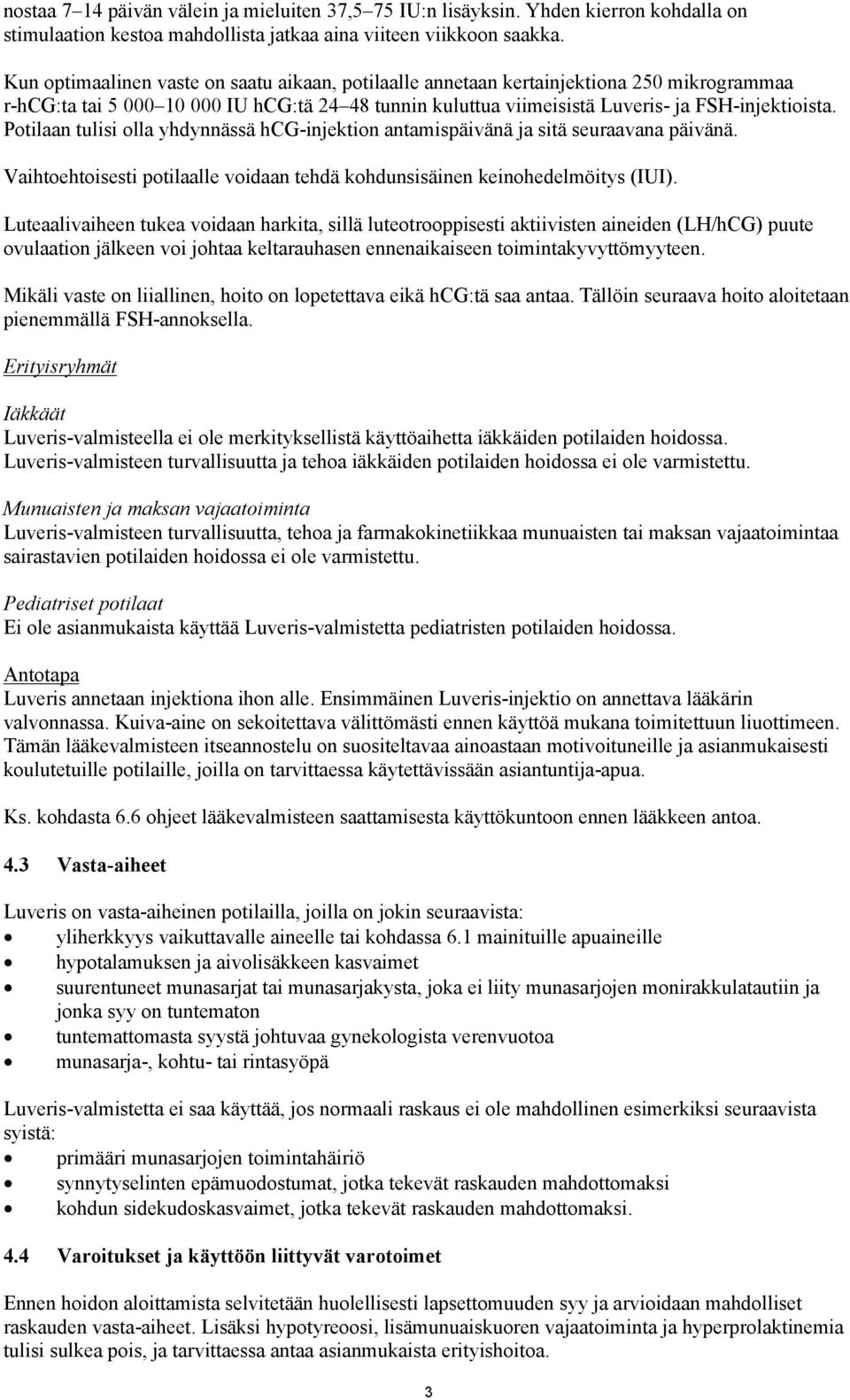 Potilaan tulisi olla yhdynnässä hcg-injektion antamispäivänä ja sitä seuraavana päivänä. Vaihtoehtoisesti potilaalle voidaan tehdä kohdunsisäinen keinohedelmöitys (IUI).