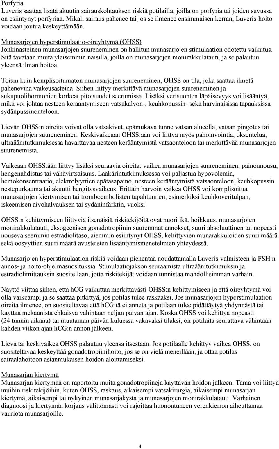 Munasarjojen hyperstimulaatio-oireyhtymä (OHSS) Jonkinasteinen munasarjojen suureneminen on hallitun munasarjojen stimulaation odotettu vaikutus.