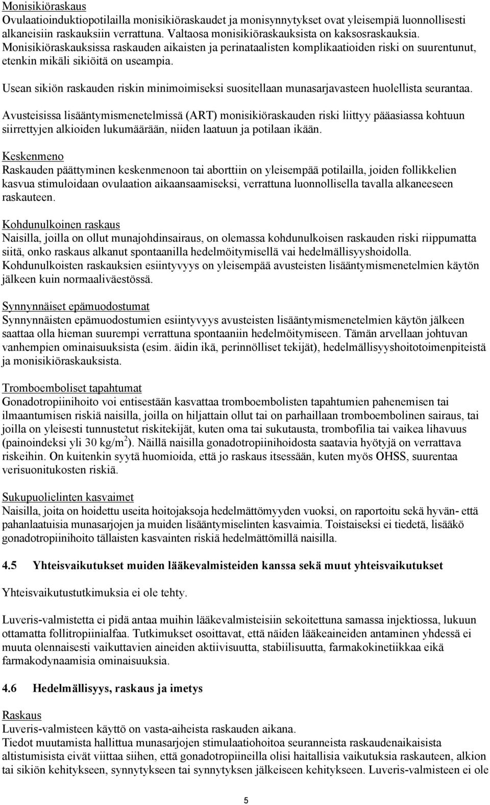 Usean sikiön raskauden riskin minimoimiseksi suositellaan munasarjavasteen huolellista seurantaa.