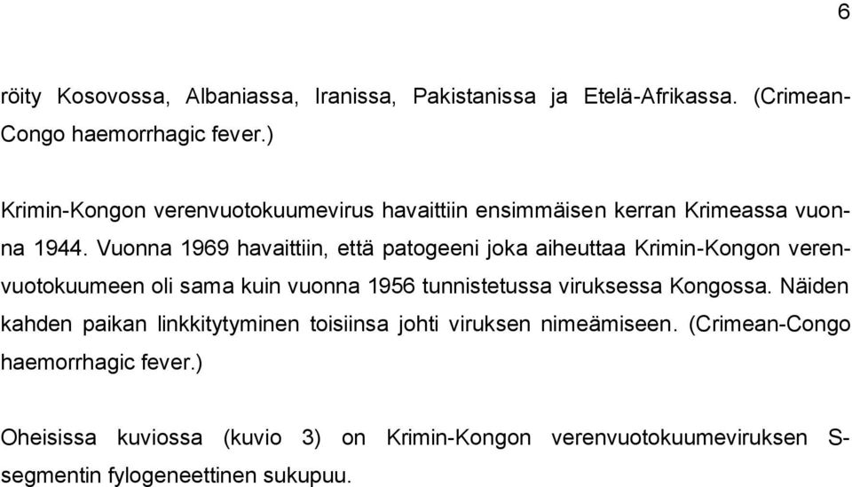 Vuonna 1969 havaittiin, että patogeeni joka aiheuttaa Krimin-Kongon verenvuotokuumeen oli sama kuin vuonna 1956 tunnistetussa viruksessa