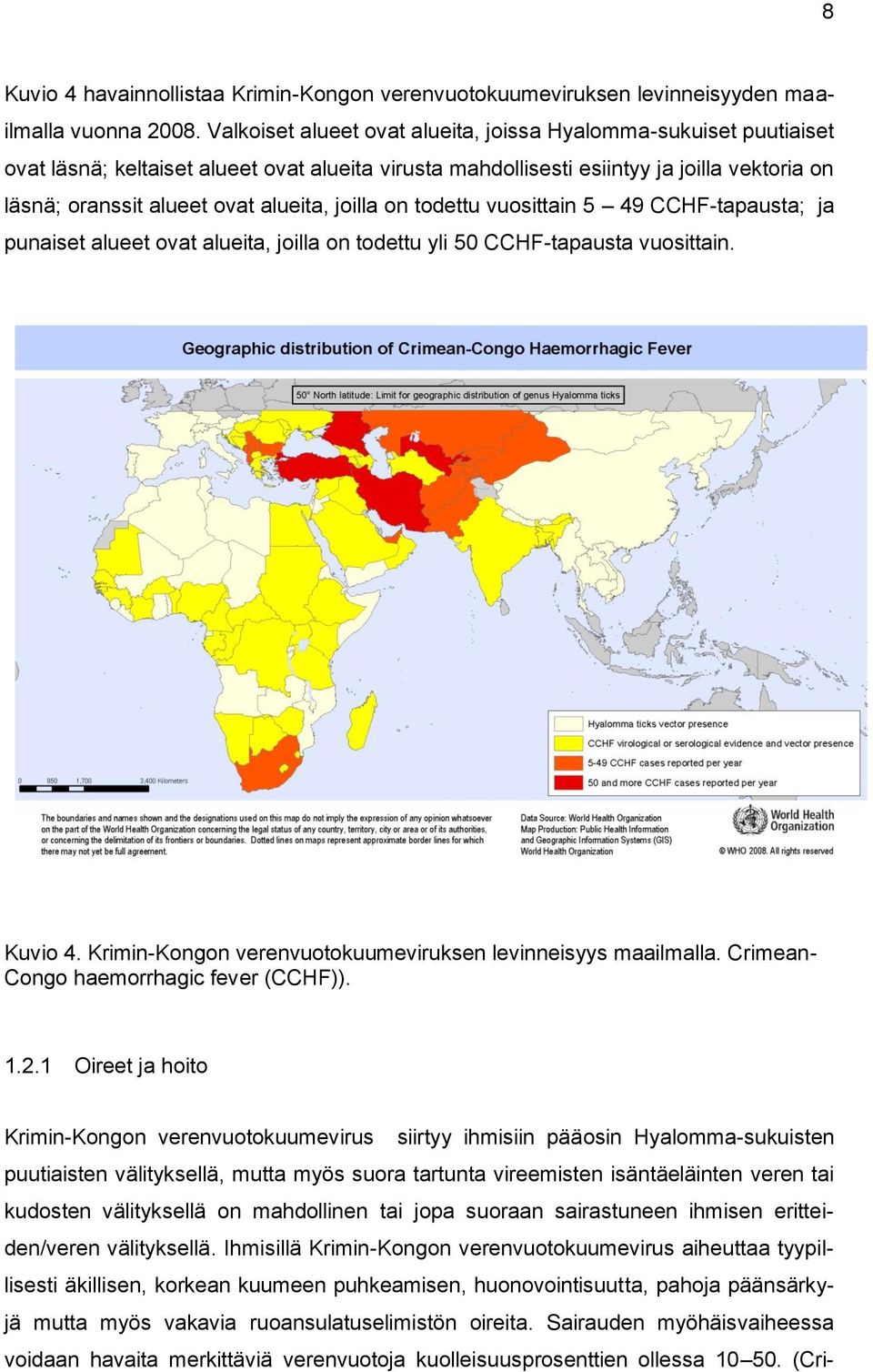 joilla on todettu vuosittain 5 49 CCHF-tapausta; ja punaiset alueet ovat alueita, joilla on todettu yli 50 CCHF-tapausta vuosittain. Kuvio 4.