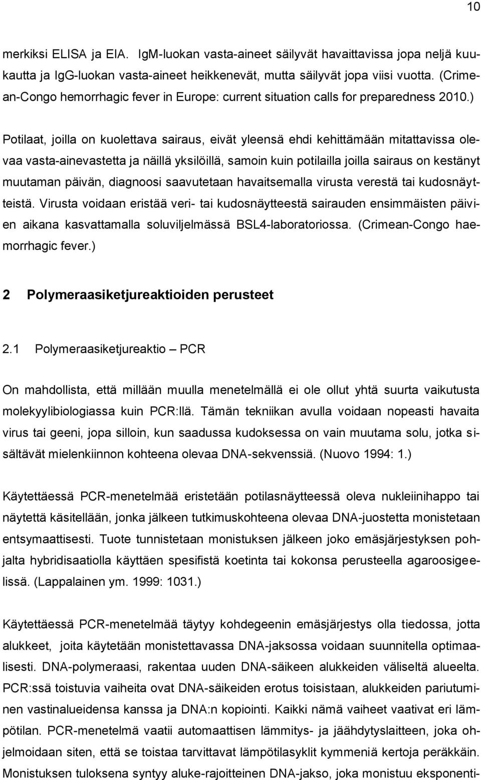 ) Potilaat, joilla on kuolettava sairaus, eivät yleensä ehdi kehittämään mitattavissa olevaa vasta-ainevastetta ja näillä yksilöillä, samoin kuin potilailla joilla sairaus on kestänyt muutaman