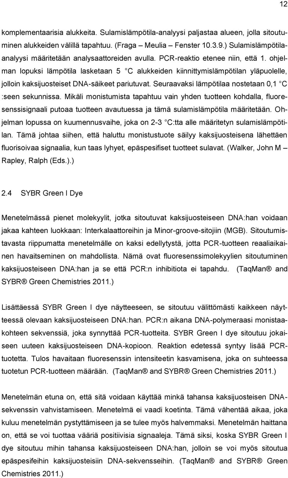 ohjelman lopuksi lämpötila lasketaan 5 C alukkeiden kiinnittymislämpötilan yläpuolelle, jolloin kaksijuosteiset DNA-säikeet pariutuvat. Seuraavaksi lämpötilaa nostetaan 0,1 C :seen sekunnissa.