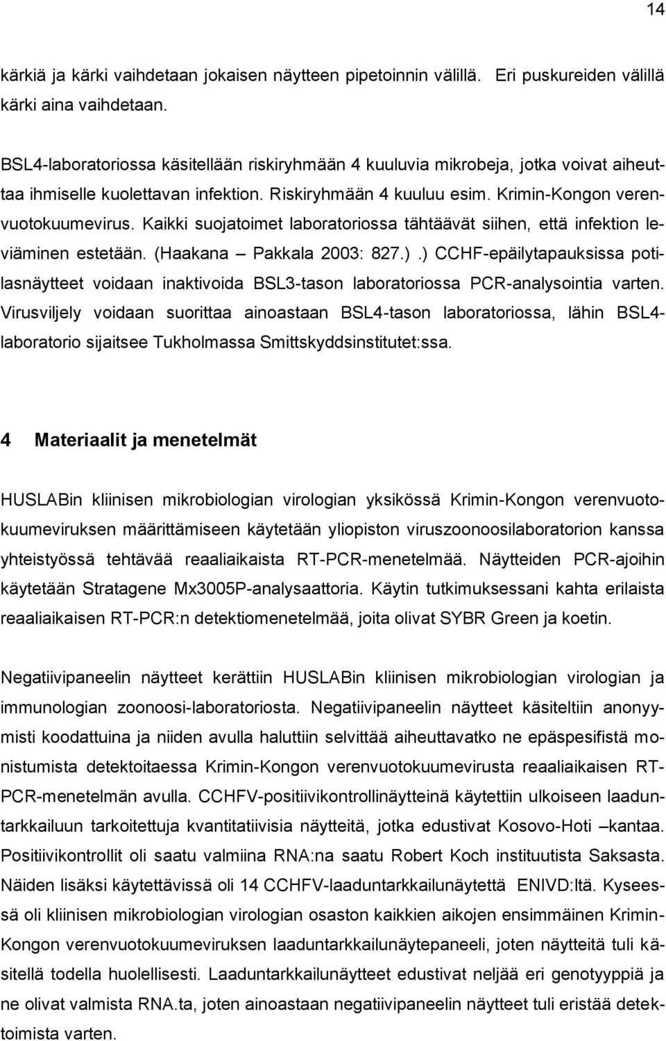 Kaikki suojatoimet laboratoriossa tähtäävät siihen, että infektion leviäminen estetään. (Haakana Pakkala 2003: 827.).