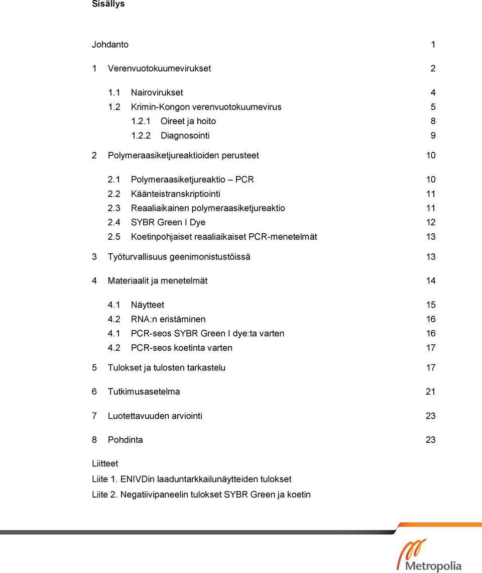 5 Koetinpohjaiset reaaliaikaiset PCR-menetelmät 13 3 Työturvallisuus geenimonistustöissä 13 4 Materiaalit ja menetelmät 14 4.1 Näytteet 15 4.2 RNA:n eristäminen 16 4.