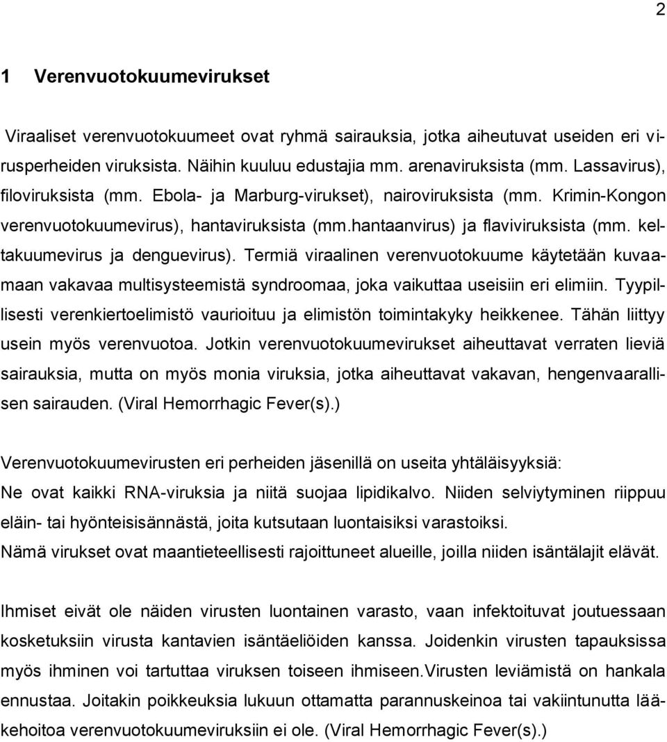 keltakuumevirus ja denguevirus). Termiä viraalinen verenvuotokuume käytetään kuvaamaan vakavaa multisysteemistä syndroomaa, joka vaikuttaa useisiin eri elimiin.