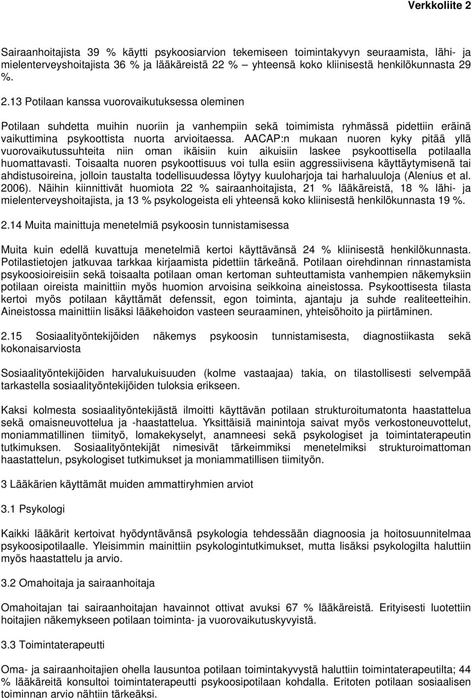 AACAP:n mukaan nuoren kyky pitää yllä vuorovaikutussuhteita niin oman ikäisiin kuin aikuisiin laskee psykoottisella potilaalla huomattavasti.