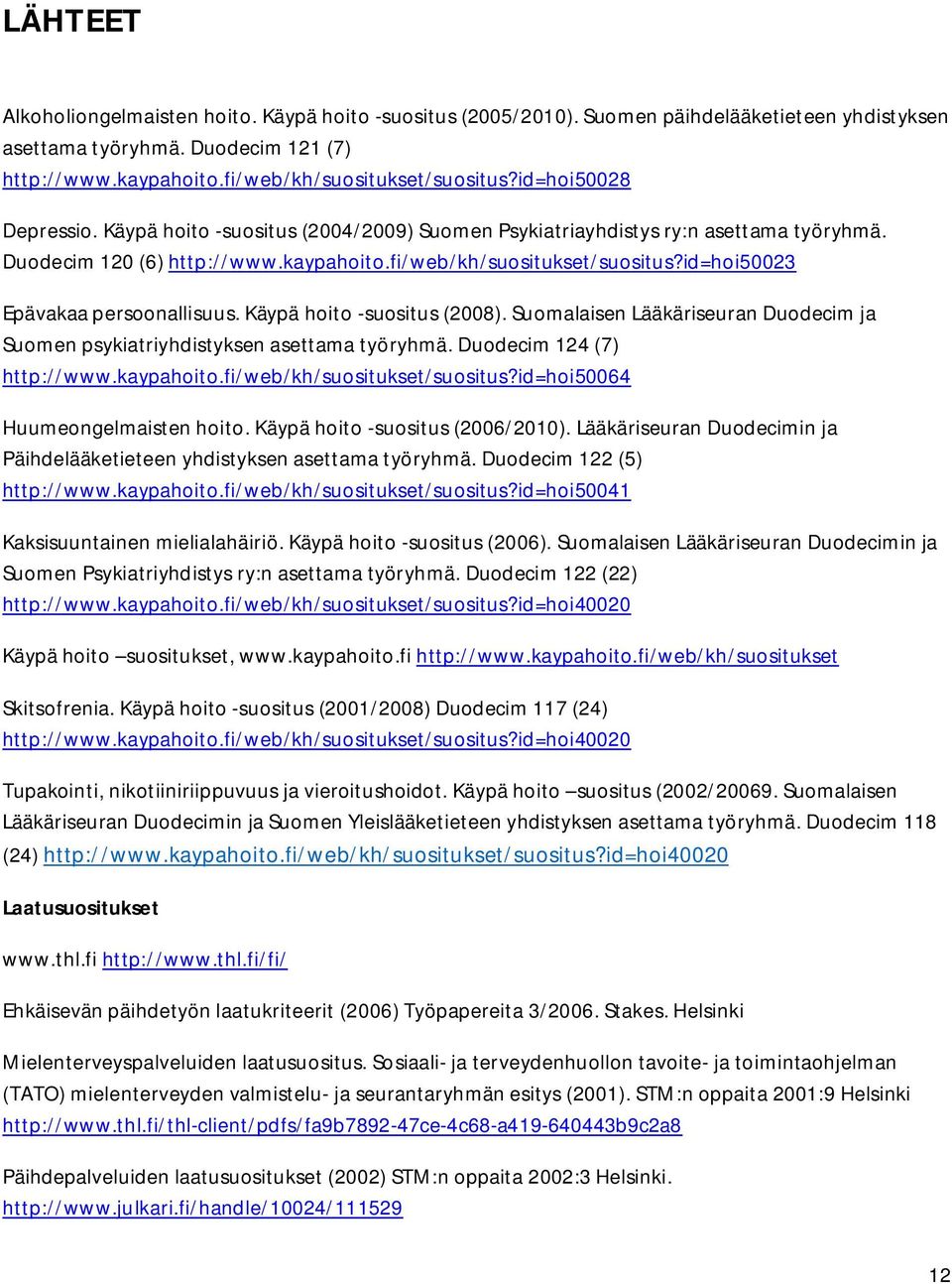 id=hoi50023 Epävakaa persoonallisuus. Käypä hoito -suositus (2008). Suomalaisen Lääkäriseuran Duodecim ja Suomen psykiatriyhdistyksen asettama työryhmä. Duodecim 124 (7) http://www.kaypahoito.