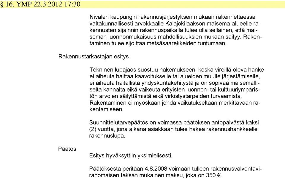 että maiseman luonnonmukaisuus mahdollisuuksien mukaan säilyy. Rakentaminen tulee sijoittaa metsäsaarekkeiden tuntumaan.