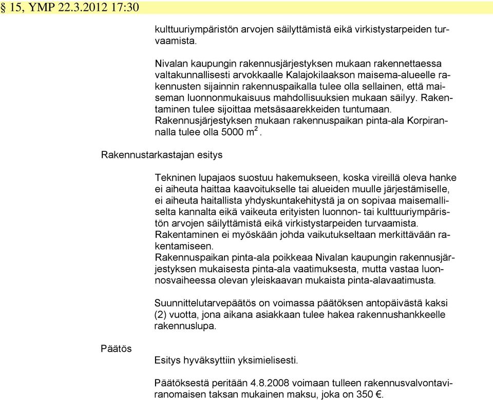 luonnonmukaisuus mahdollisuuksien mukaan säilyy. Rakentaminen tulee sijoittaa metsäsaarekkeiden tuntumaan. Rakennusjärjestyksen mukaan rakennuspaikan pinta-ala Korpirannalla tulee olla 5000 m 2.