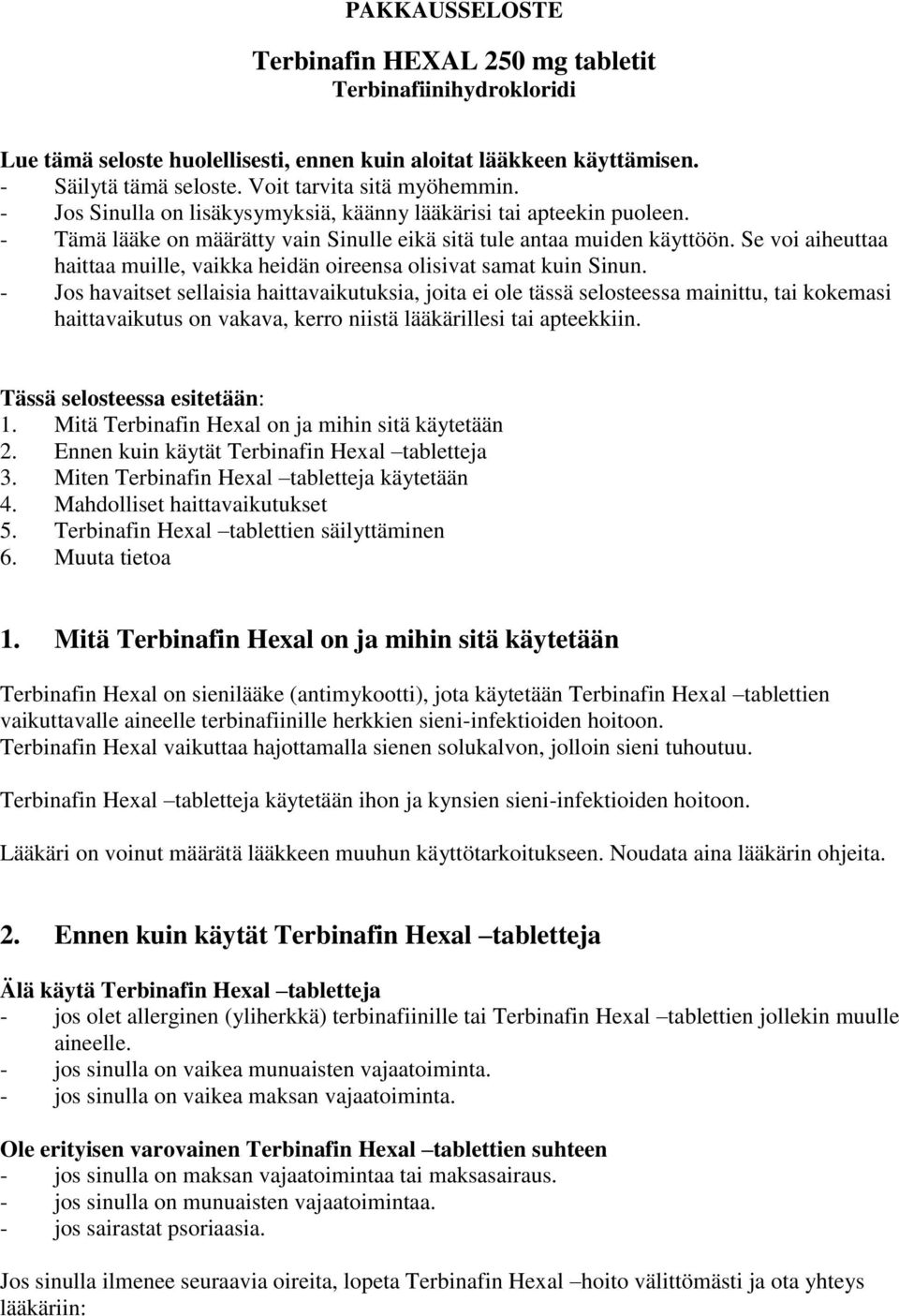 Se voi aiheuttaa haittaa muille, vaikka heidän oireensa olisivat samat kuin Sinun.