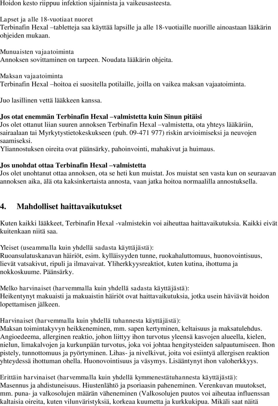 Munuaisten vajaatoiminta Annoksen sovittaminen on tarpeen. Noudata lääkärin ohjeita. Maksan vajaatoiminta Terbinafin Hexal hoitoa ei suositella potilaille, joilla on vaikea maksan vajaatoiminta.