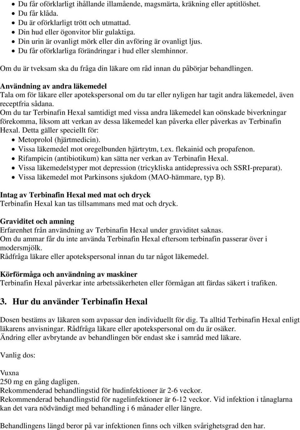 Användning av andra läkemedel Tala om för läkare eller apotekspersonal om du tar eller nyligen har tagit andra läkemedel, även receptfria sådana.