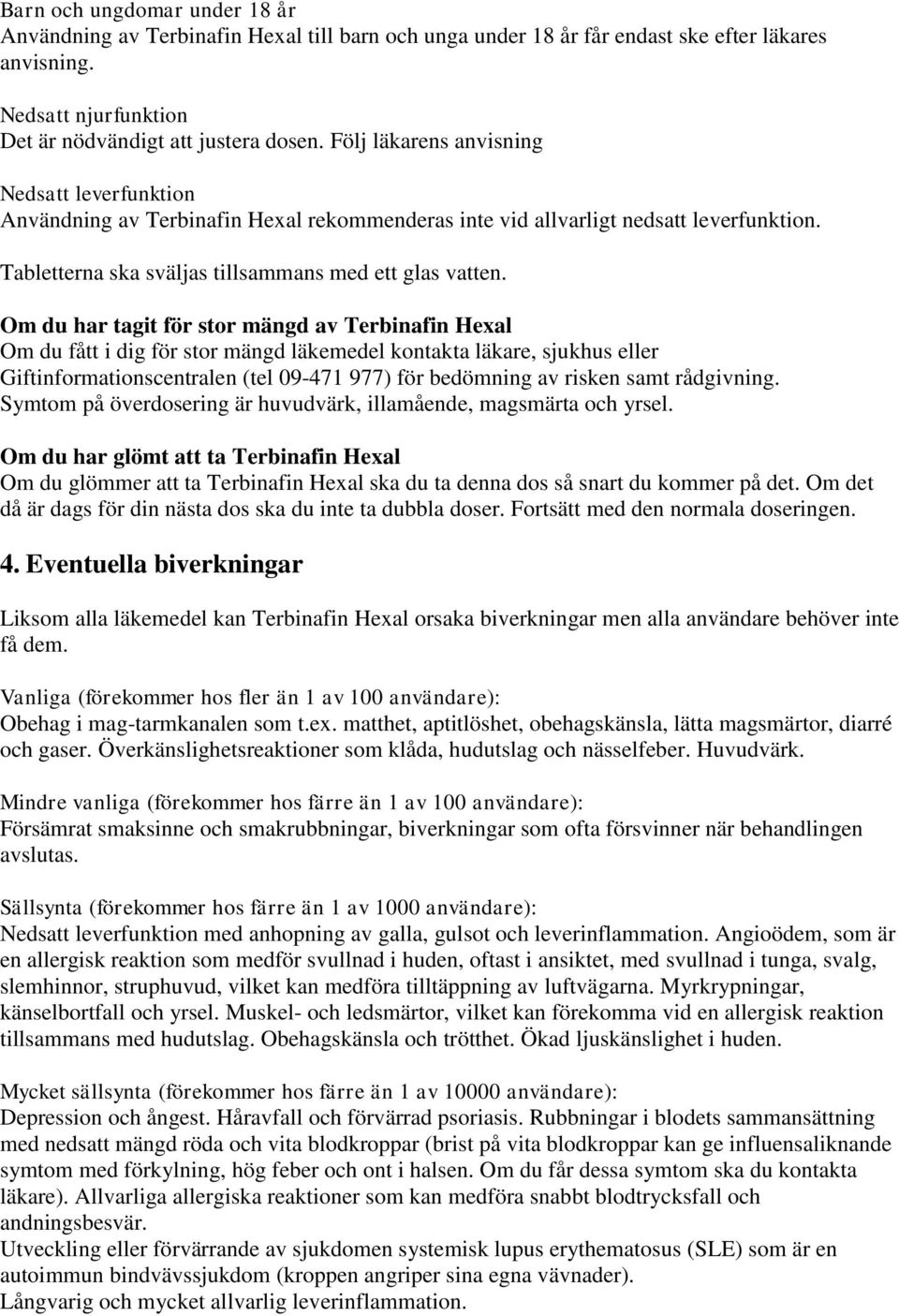 Om du har tagit för stor mängd av Terbinafin Hexal Om du fått i dig för stor mängd läkemedel kontakta läkare, sjukhus eller Giftinformationscentralen (tel 09-471 977) för bedömning av risken samt