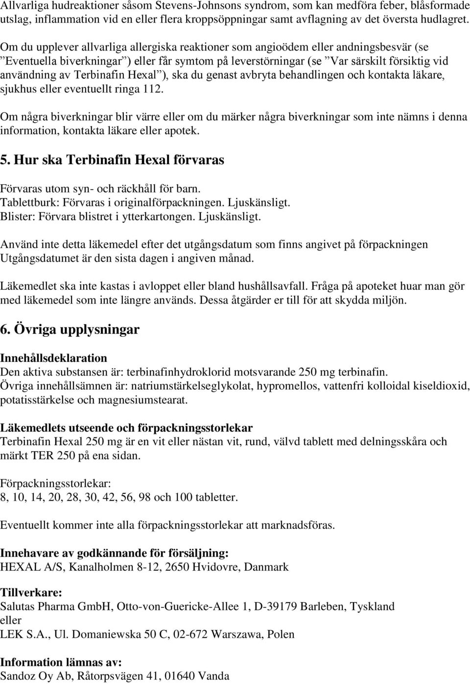 Terbinafin Hexal ), ska du genast avbryta behandlingen och kontakta läkare, sjukhus eller eventuellt ringa 112.