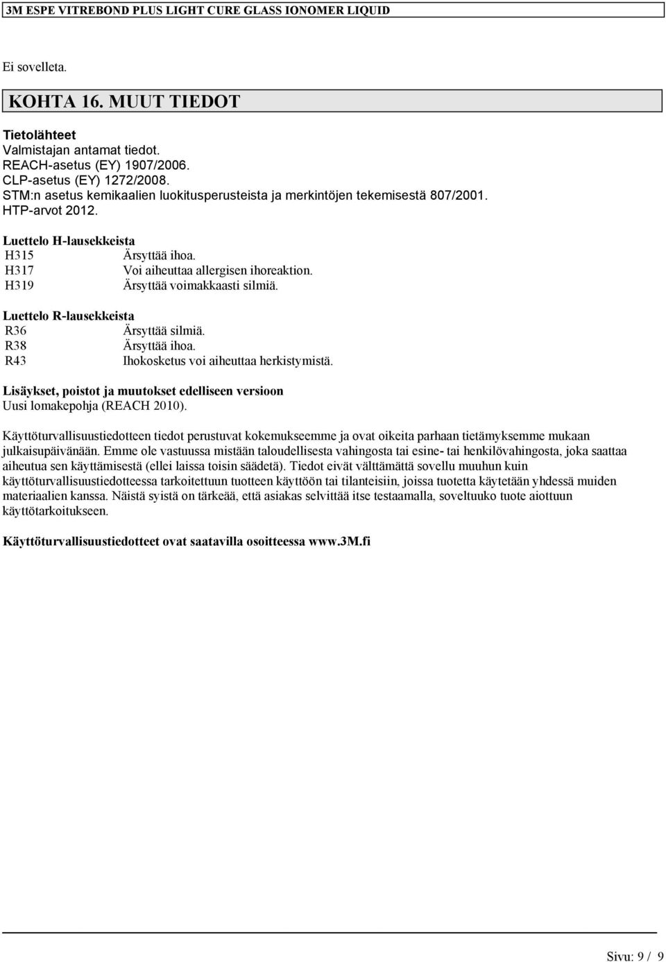 H319 Ärsyttää voimakkaasti silmiä. Luettelo R-lausekkeista R36 Ärsyttää silmiä. R38 Ärsyttää ihoa. R43 Ihokosketus voi aiheuttaa herkistymistä.