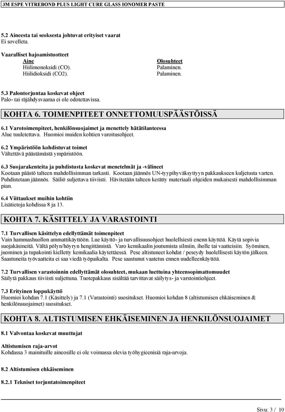 1 Varotoimenpiteet, henkilönsuojaimet ja menettely hätätilanteessa Alue tuuletettava. Huomioi muiden kohtien varoitusohjeet. 6.