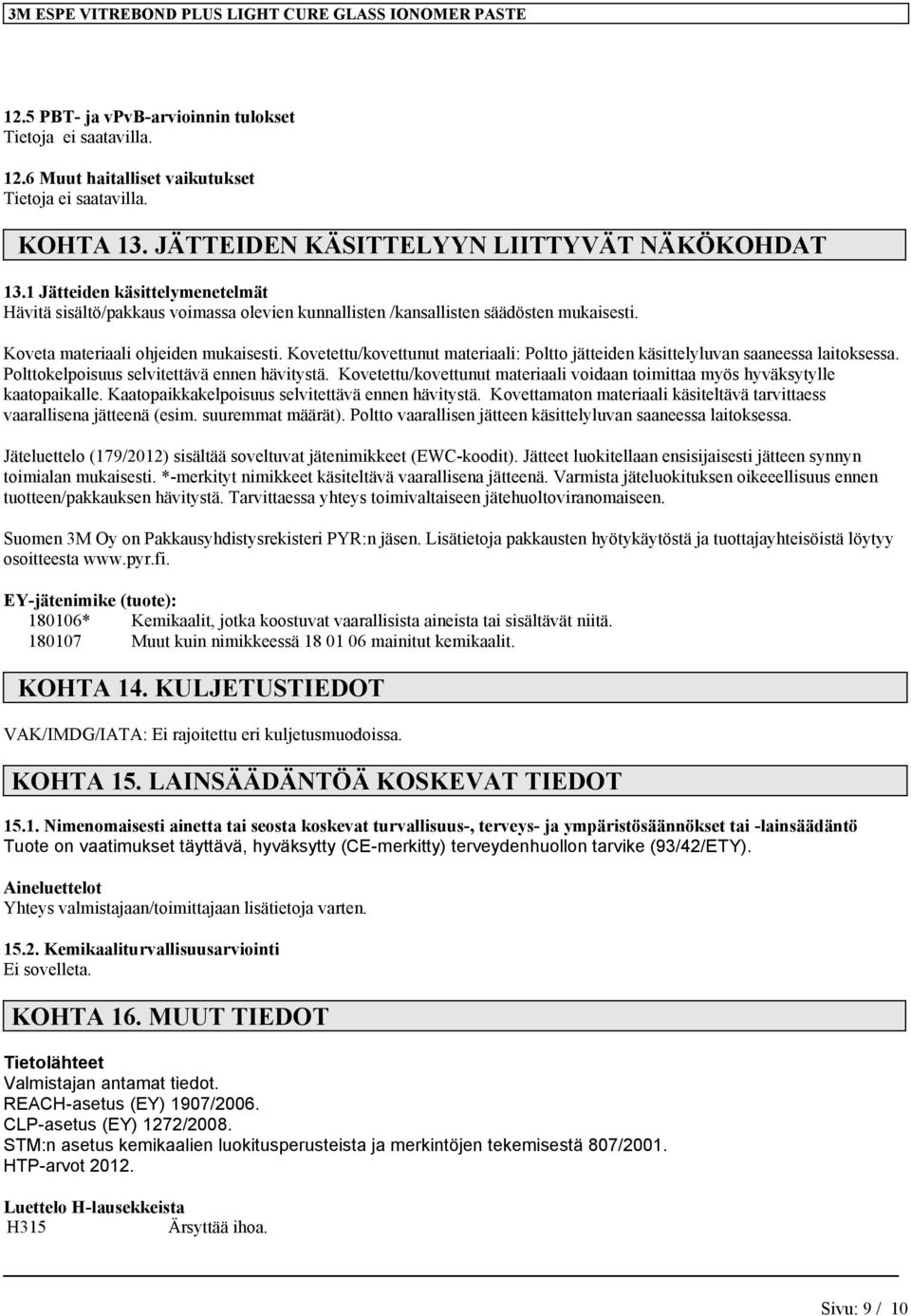 Kovetettu/kovettunut materiaali: Poltto jätteiden käsittelyluvan saaneessa laitoksessa. Polttokelpoisuus selvitettävä ennen hävitystä.