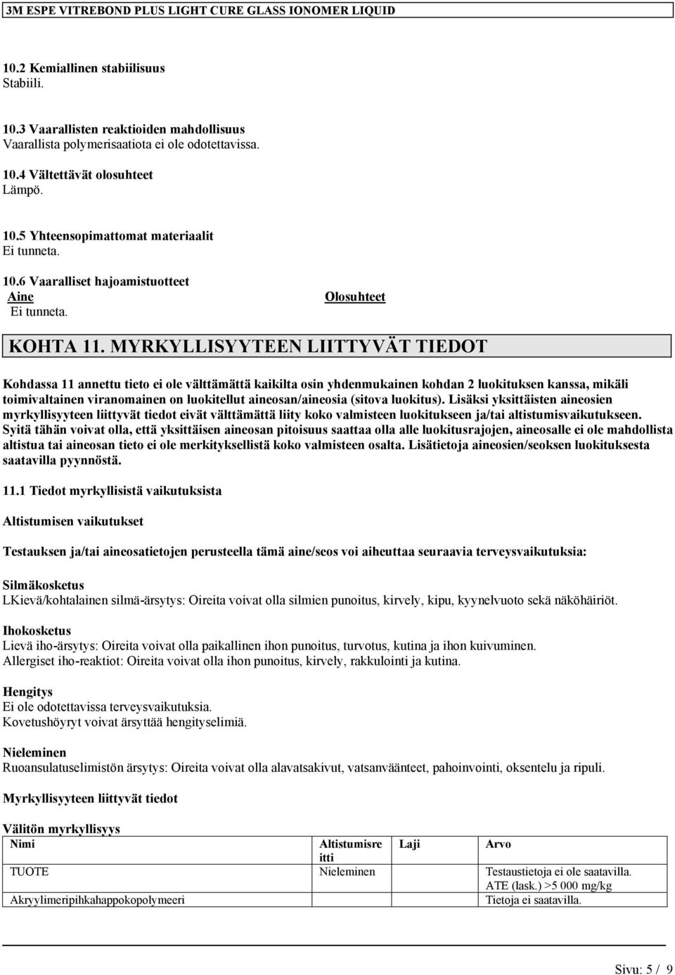 MYRKYLLISYYTEEN LIITTYVÄT TIEDOT Kohdassa 11 annettu tieto ei ole välttämättä kaikilta osin yhdenmukainen kohdan 2 luokituksen kanssa, mikäli toimivaltainen viranomainen on luokitellut