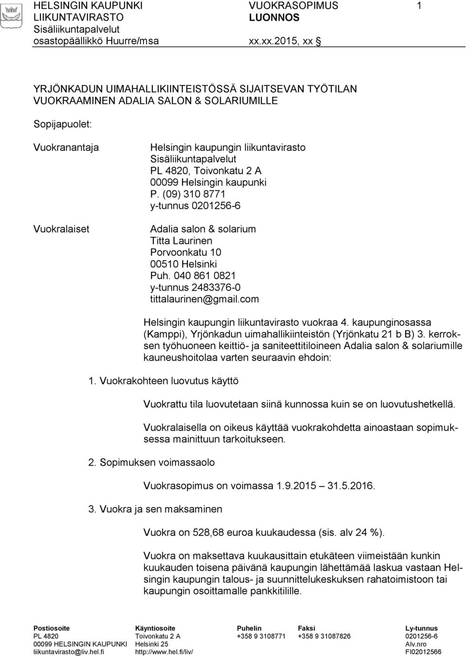 040 861 0821 y-tunnus 2483376-0 tittalaurinen@gmail.com Helsingin kaupungin liikuntavirasto vuokraa 4. kaupunginosassa (Kamppi), Yrjönkadun uimahallikiinteistön (Yrjönkatu 21 b B) 3.