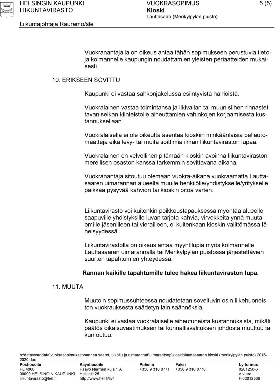 Vuokralainen vastaa toimintansa ja ilkivallan tai muun siihen rinnastettavan seikan kiinteistölle aiheuttamien vahinkojen korjaamisesta kustannuksellaan.
