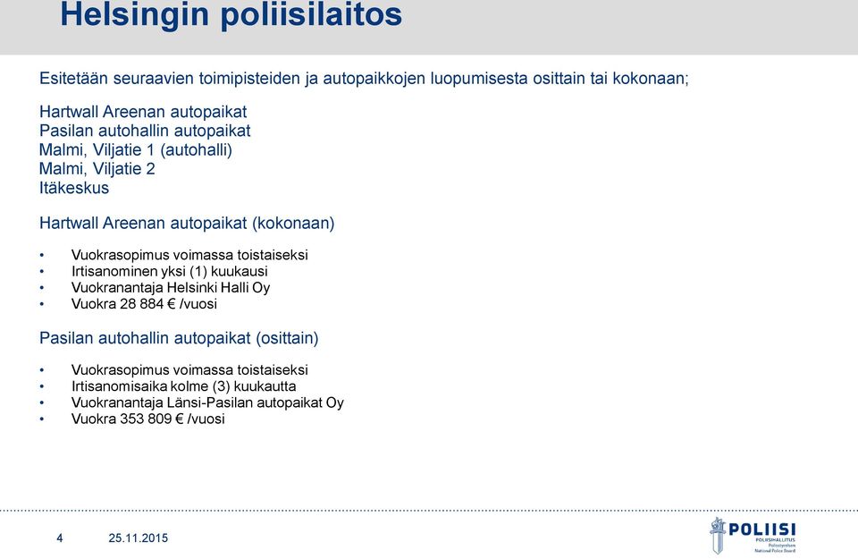 voimassa toistaiseksi Irtisanominen yksi (1) kuukausi Vuokranantaja Helsinki Halli Oy Vuokra 28 884 /vuosi Pasilan autohallin autopaikat