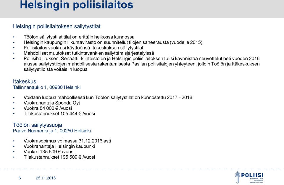 poliisilaitoksen tulisi käynnistää neuvottelut heti vuoden 2016 alussa säilytystilojen mahdollisesta rakentamisesta Pasilan poliisitalojen yhteyteen, jolloin Töölön ja Itäkeskuksen säilytystiloista