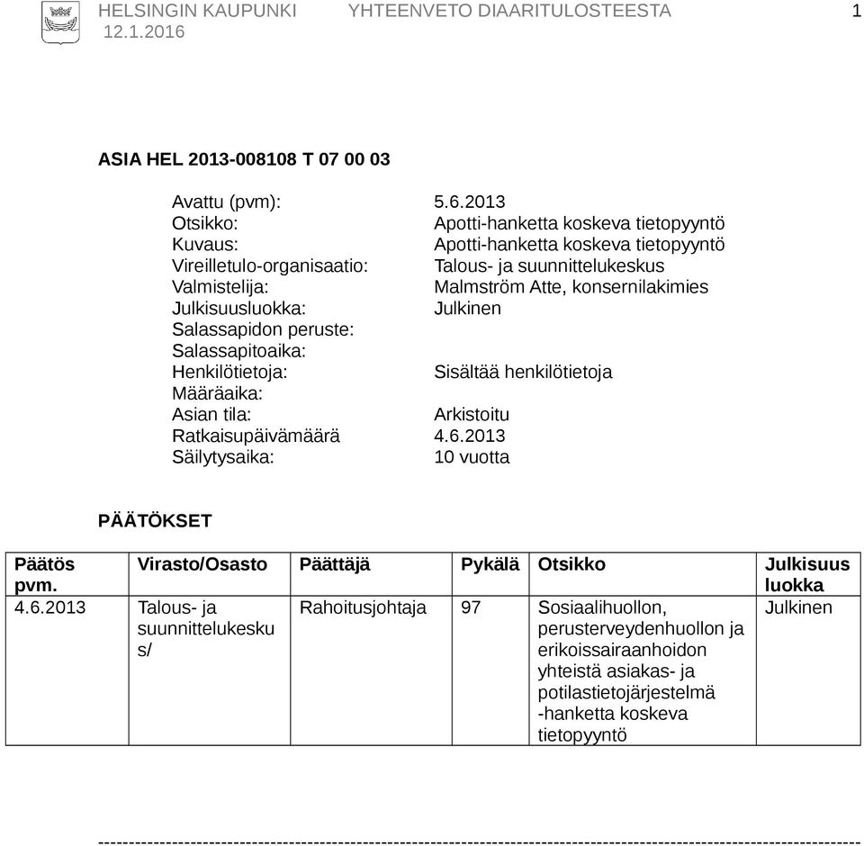 suunnittelukeskus Malmström Atte, konsernilakimies : Arkistoitu Ratkaisupäivämäärä 4.6.2013 10 vuotta PÄÄTÖKSET Päätös pvm.
