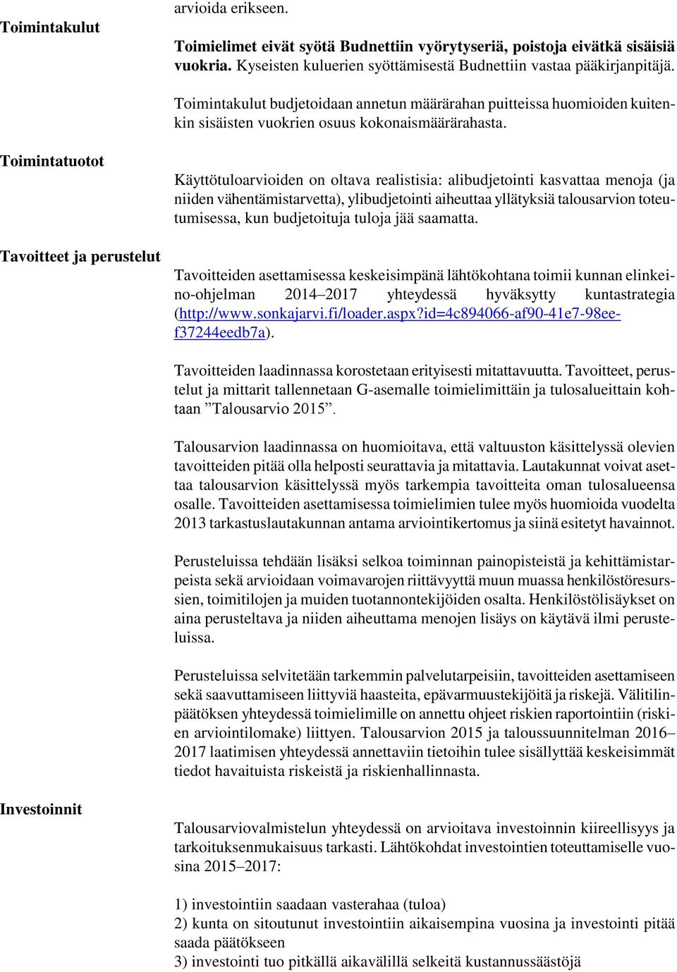 Toimintatuotot Tavoitteet ja perustelut Käyttötuloarvioiden on oltava realistisia: alibudjetointi kasvattaa menoja (ja niiden vähentämistarvetta), ylibudjetointi aiheuttaa yllätyksiä talousarvion