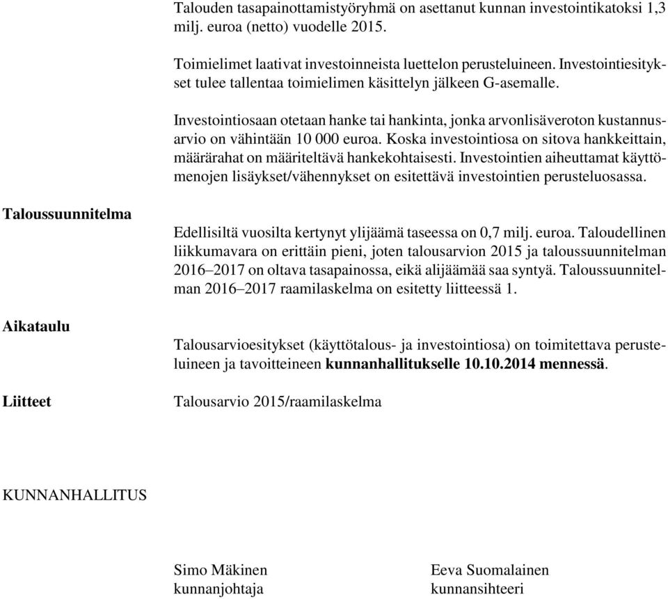 Koska investointiosa on sitova hankkeittain, määrärahat on määriteltävä hankekohtaisesti. Investointien aiheuttamat käyttömenojen lisäykset/vähennykset on esitettävä investointien perusteluosassa.
