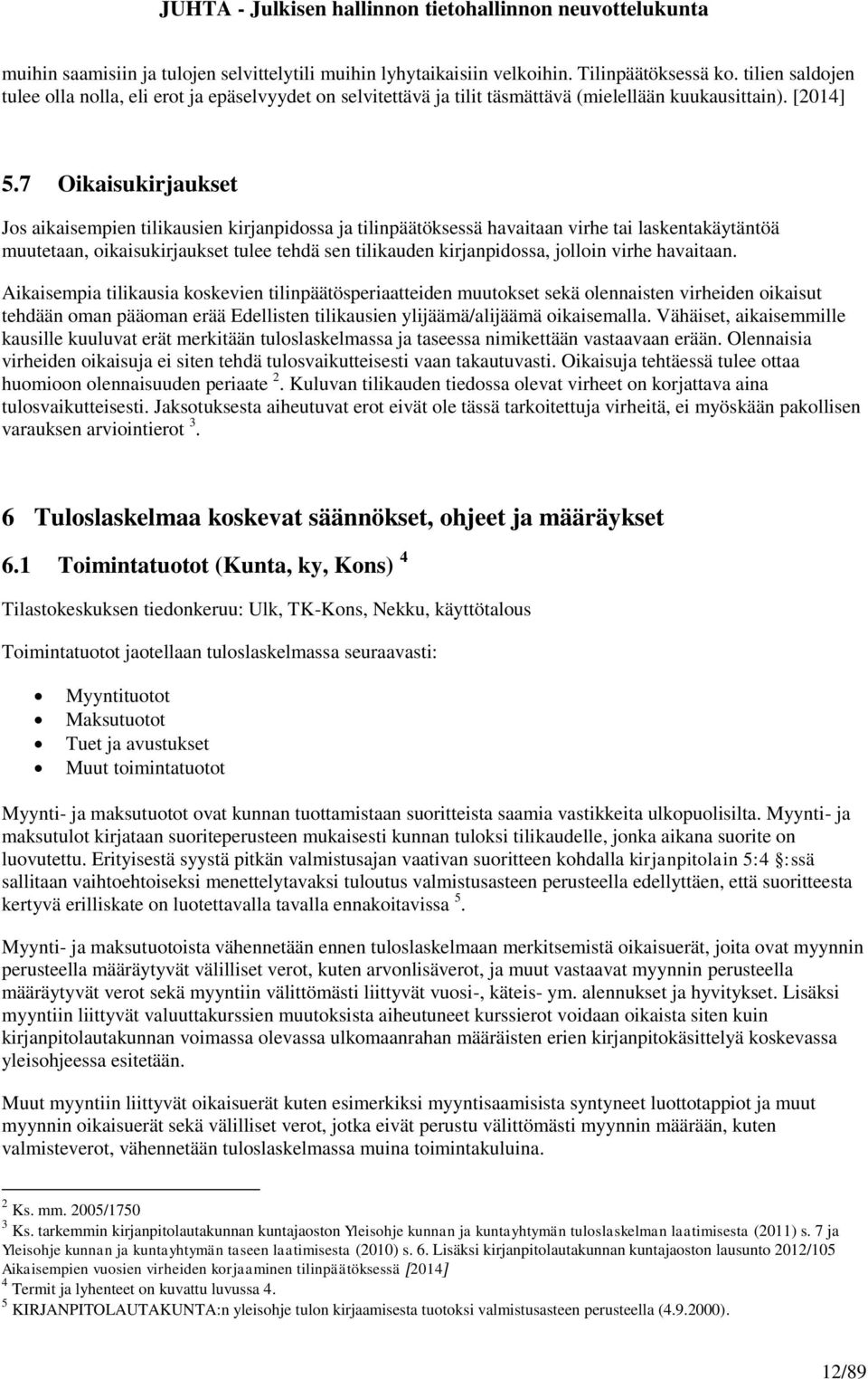 7 Oikaisukirjaukset Jos aikaisempien tilikausien kirjanpidossa ja tilinpäätöksessä havaitaan virhe tai laskentakäytäntöä muutetaan, oikaisukirjaukset tulee tehdä sen tilikauden kirjanpidossa, jolloin