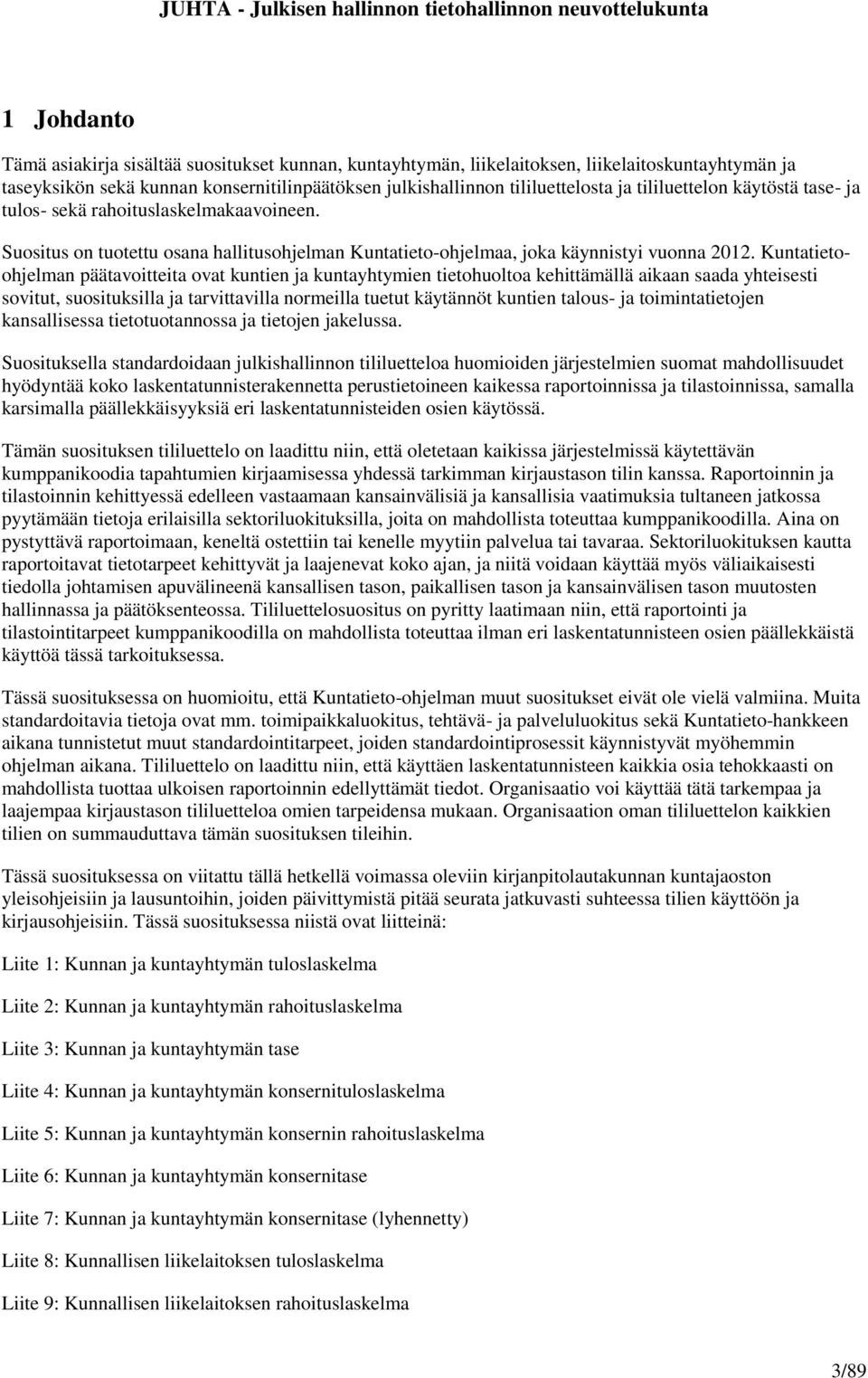 Kuntatietoohjelman päätavoitteita ovat kuntien ja kuntayhtymien tietohuoltoa kehittämällä aikaan saada yhteisesti sovitut, suosituksilla ja tarvittavilla normeilla tuetut käytännöt kuntien talous- ja