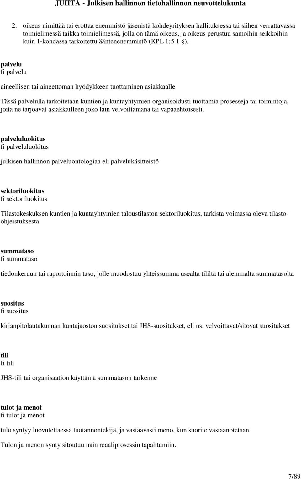 palvelu fi palvelu aineellisen tai aineettoman hyödykkeen tuottaminen asiakkaalle Tässä palvelulla tarkoitetaan kuntien ja kuntayhtymien organisoidusti tuottamia prosesseja tai toimintoja, joita ne