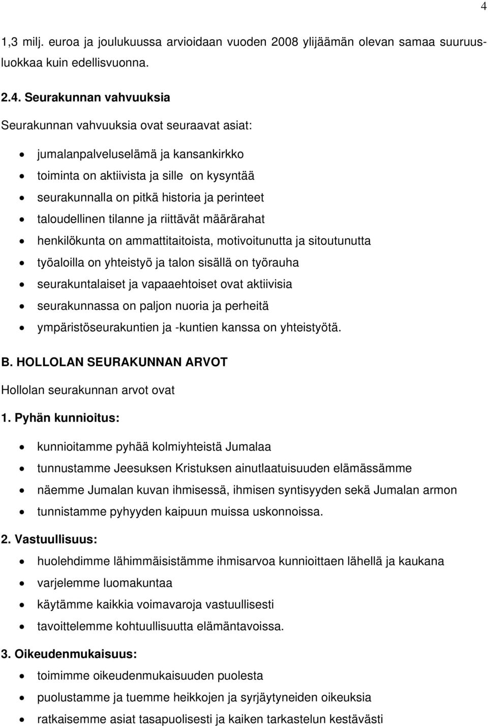 ammattitaitoista, motivoitunutta ja sitoutunutta työaloilla on yhteistyö ja talon sisällä on työrauha seurakuntalaiset ja vapaaehtoiset ovat aktiivisia seurakunnassa on paljon nuoria ja perheitä