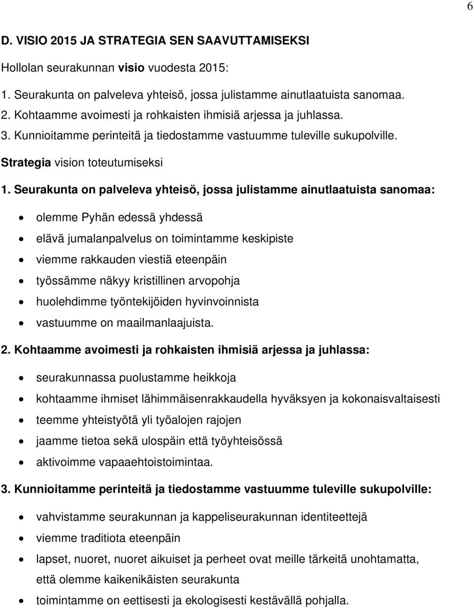 Seurakunta on palveleva yhteisö, jossa julistamme ainutlaatuista sanomaa: olemme Pyhän edessä yhdessä elävä jumalanpalvelus on toimintamme keskipiste viemme rakkauden viestiä eteenpäin työssämme