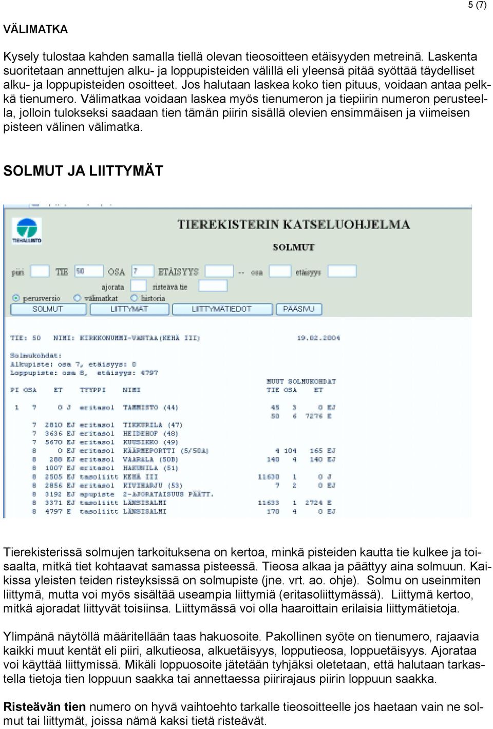 Jos halutaan laskea koko tien pituus, voidaan antaa pelkkä tienumero.