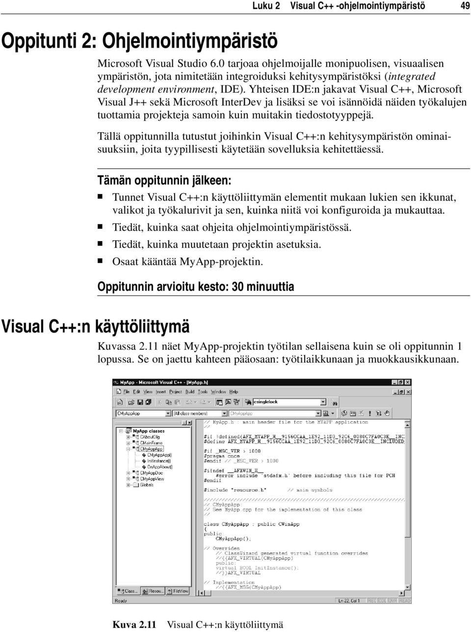 Yhteisen IDE:n jakavat Visual C++, Microsoft Visual J++ sekä Microsoft InterDev ja lisäksi se voi isännöidä näiden työkalujen tuottamia projekteja samoin kuin muitakin tiedostotyyppejä.