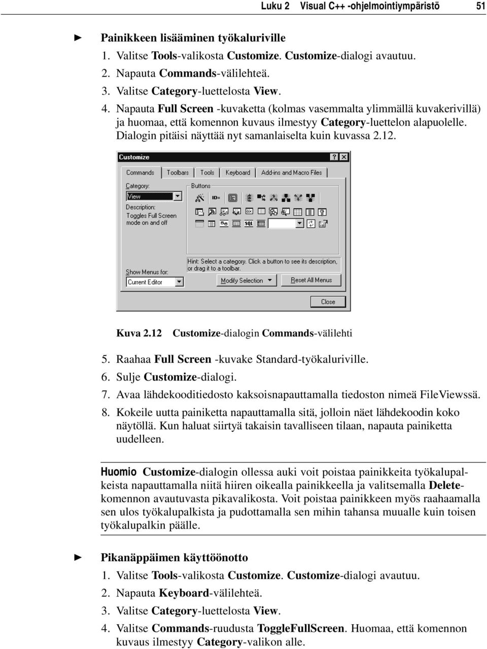 Dialogin pitäisi näyttää nyt samanlaiselta kuin kuvassa 2.12. Kuva 2.12 Customize-dialogin Commands-välilehti 5. Raahaa Full Screen -kuvake Standard-työkaluriville. 6. Sulje Customize-dialogi. 7.