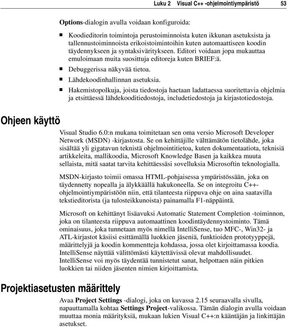 Lähdekoodinhallinnan asetuksia. Hakemistopolkuja, joista tiedostoja haetaan ladattaessa suoritettavia ohjelmia ja etsittäessä lähdekooditiedostoja, includetiedostoja ja kirjastotiedostoja.