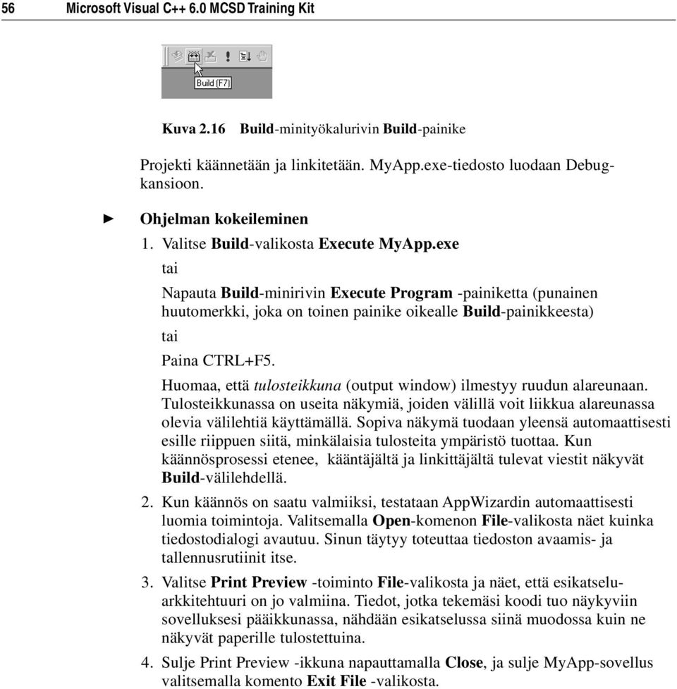 Huomaa, että tulosteikkuna (output window) ilmestyy ruudun alareunaan. Tulosteikkunassa on useita näkymiä, joiden välillä voit liikkua alareunassa olevia välilehtiä käyttämällä.