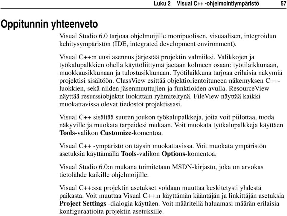 Valikkojen ja työkalupalkkien ohella käyttöliittymä jaetaan kolmeen osaan: työtilaikkunaan, muokkausikkunaan ja tulostusikkunaan. Työtilaikkuna tarjoaa erilaisia näkymiä projektisi sisältöön.