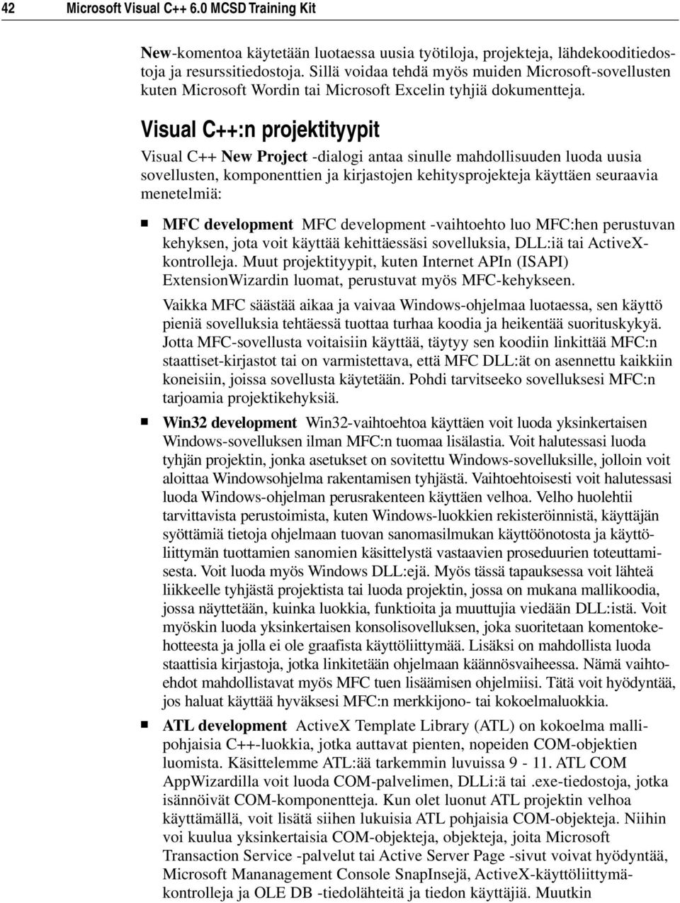 Visual C++:n projektityypit Visual C++ New Project -dialogi antaa sinulle mahdollisuuden luoda uusia sovellusten, komponenttien ja kirjastojen kehitysprojekteja käyttäen seuraavia menetelmiä: MFC