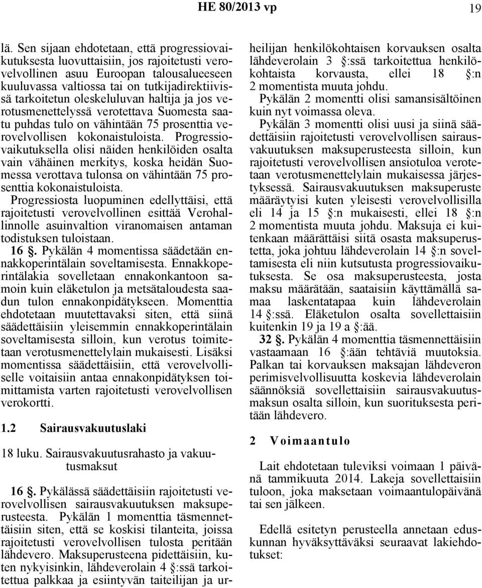 oleskeluluvan haltija ja jos verotusmenettelyssä verotettava Suomesta saatu puhdas tulo on vähintään 75 prosenttia verovelvollisen kokonaistuloista.