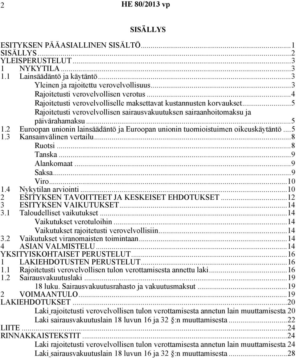 ..5 1.2 Euroopan unionin lainsäädäntö ja Euroopan unionin tuomioistuimen oikeuskäytäntö...5 1.3 Kansainvälinen vertailu...8 Ruotsi...8 Tanska...9 Alankomaat...9 Saksa...9 Viro...10 1.