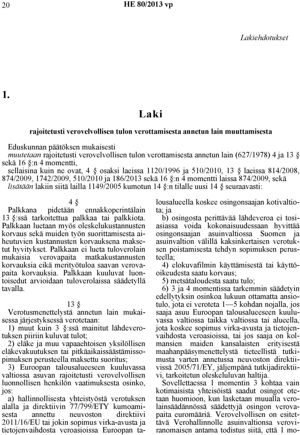 ja 13 sekä 16 :n 4 momentti, sellaisina kuin ne ovat, 4 osaksi laeissa 1120/1996 ja 510/2010, 13 laeissa 814/2008, 874/2009, 1742/2009, 510/2010 ja 186/2013 sekä 16 :n 4 momentti laissa 874/2009,