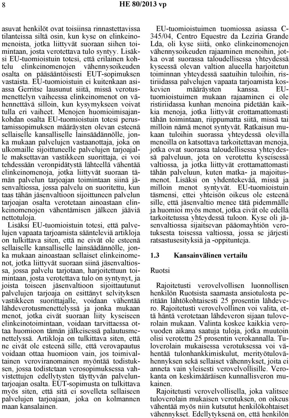 EU-tuomioistuin ei kuitenkaan asiassa Gerritse lausunut siitä, missä verotusmenettelyn vaiheessa elinkeinomenot on vähennettävä silloin, kun kysymykseen voivat tulla eri vaiheet.