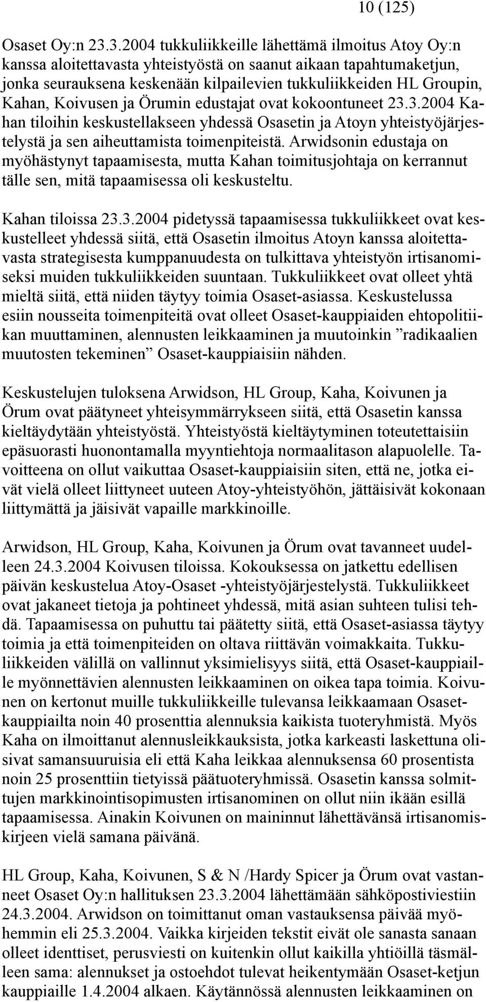 Koivusen ja Örumin edustajat ovat kokoontuneet 23.3.2004 Kahan tiloihin keskustellakseen yhdessä Osasetin ja Atoyn yhteistyöjärjestelystä ja sen aiheuttamista toimenpiteistä.