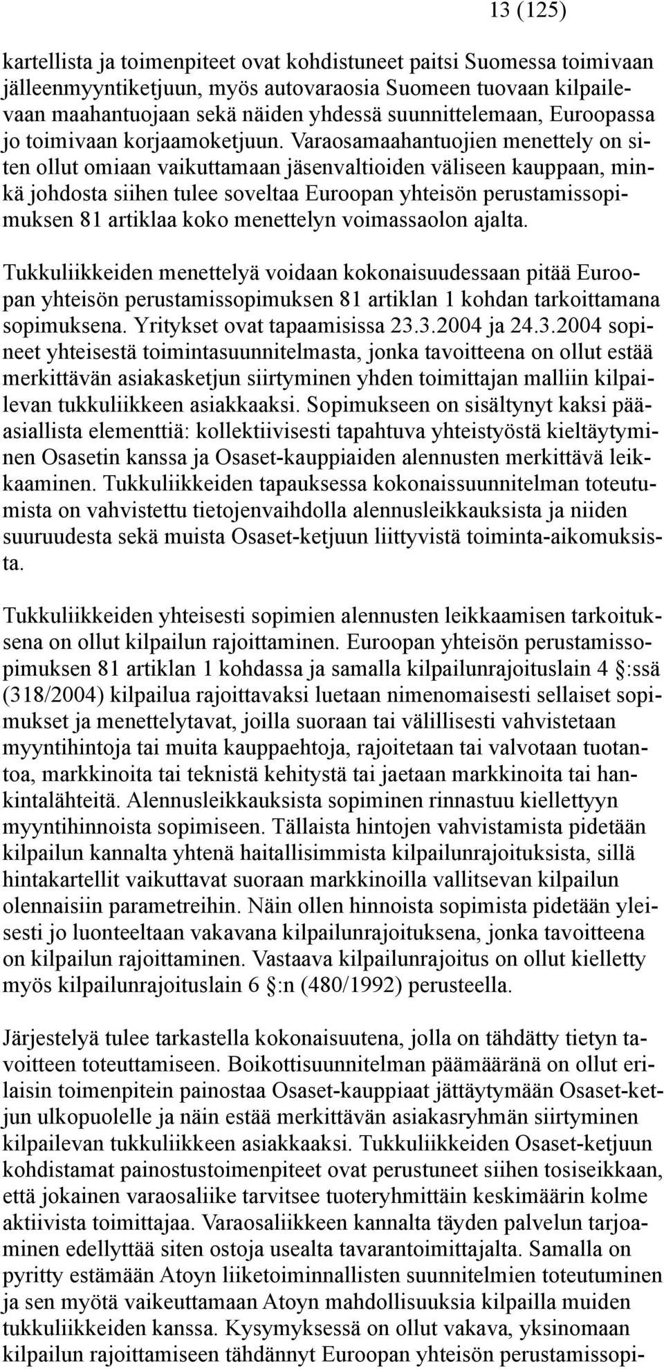 Varaosamaahantuojien menettely on siten ollut omiaan vaikuttamaan jäsenvaltioiden väliseen kauppaan, minkä johdosta siihen tulee soveltaa Euroopan yhteisön perustamissopimuksen 81 artiklaa koko